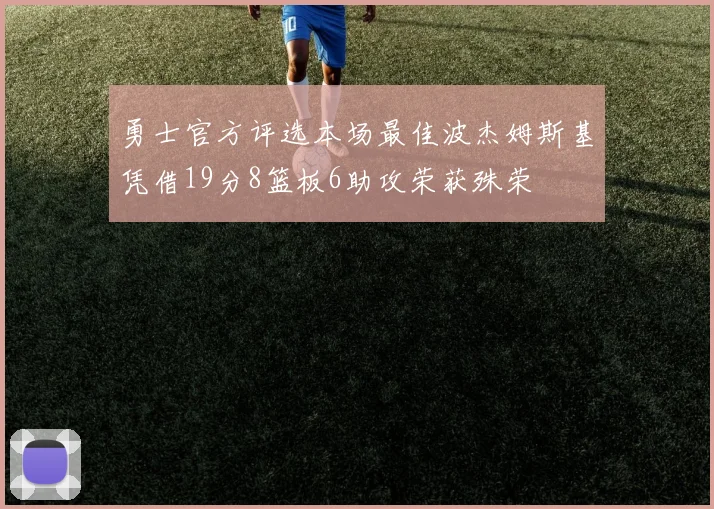 勇士官方评选本场最佳波杰姆斯基凭借19分8篮板6助攻荣获殊荣