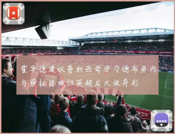 霍华德建议普利西奇学习德布劳内与萨拉赫回归英超后大放异彩